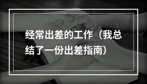 经常出差的工作（我总结了一份出差指南）