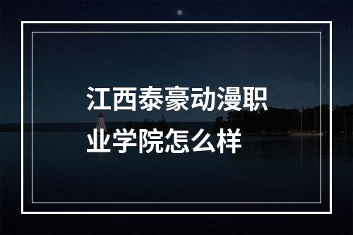 江西泰豪动漫职业学院怎么样