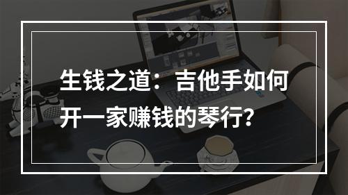 生钱之道：吉他手如何开一家赚钱的琴行？