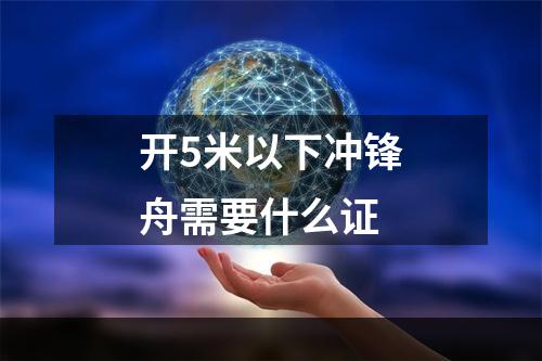 开5米以下冲锋舟需要什么证