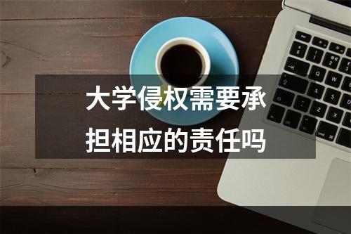 大学侵权需要承担相应的责任吗