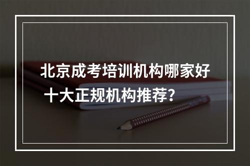 北京成考培训机构哪家好 十大正规机构推荐？