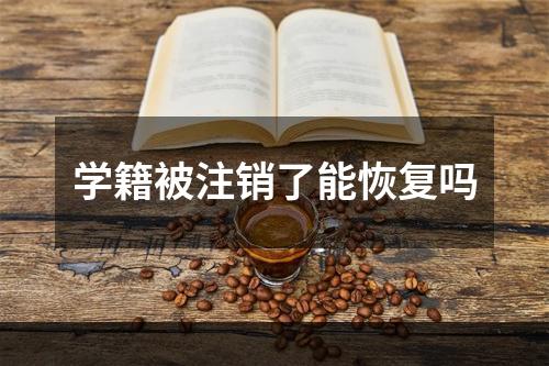 学籍被注销了能恢复吗