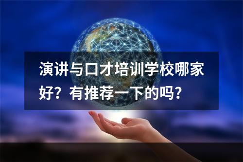 演讲与口才培训学校哪家好？有推荐一下的吗？