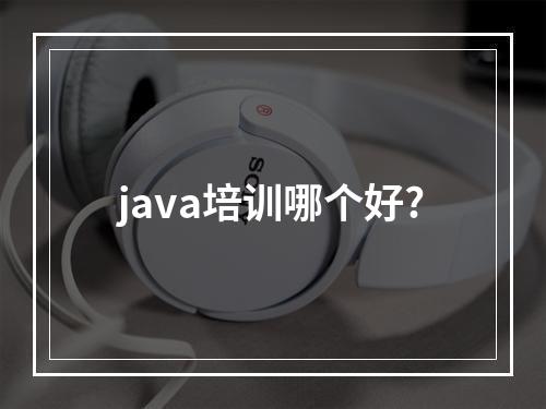 java培训哪个好?