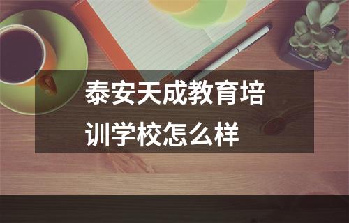 泰安天成教育培训学校怎么样