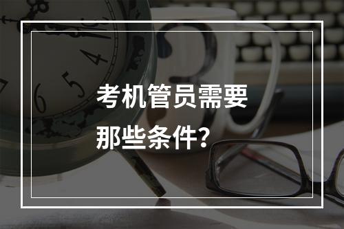 考机管员需要那些条件？