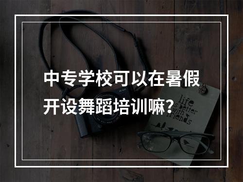 中专学校可以在暑假开设舞蹈培训嘛？