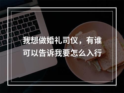 我想做婚礼司仪，有谁可以告诉我要怎么入行