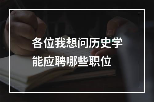 各位我想问历史学能应聘哪些职位