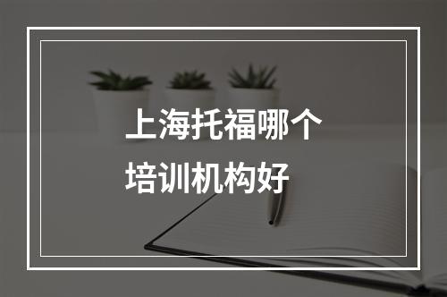 上海托福哪个培训机构好