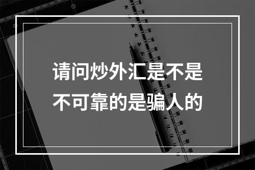 请问炒外汇是不是不可靠的是骗人的