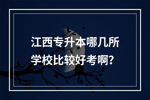 江西专升本哪几所学校比较好考啊？