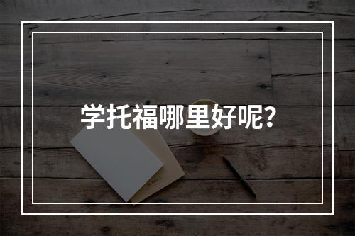 学托福哪里好呢？