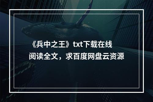 《兵中之王》txt下载在线阅读全文，求百度网盘云资源