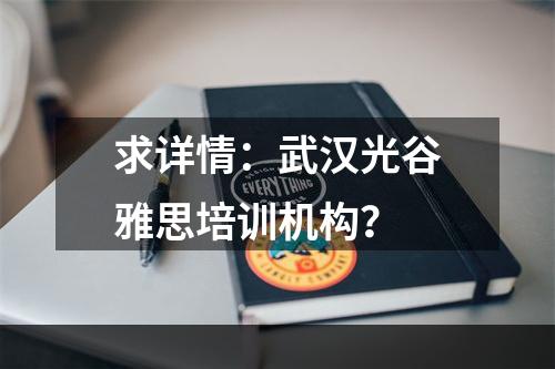 求详情：武汉光谷雅思培训机构？