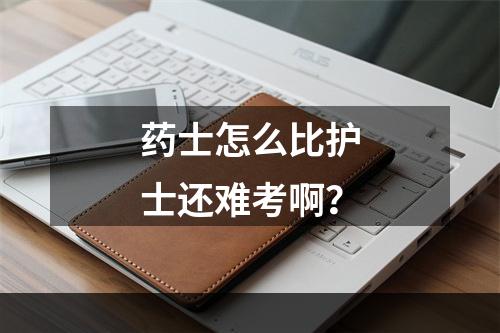 药士怎么比护士还难考啊？