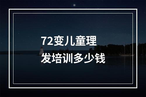 72变儿童理发培训多少钱