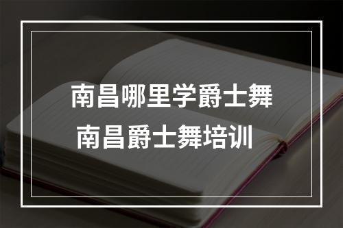 南昌哪里学爵士舞 南昌爵士舞培训