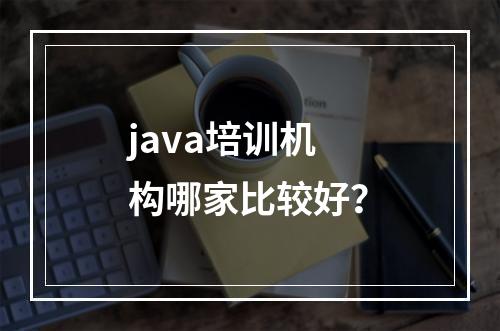 java培训机构哪家比较好？