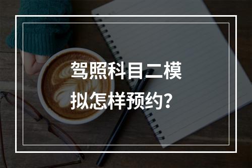 驾照科目二模拟怎样预约？