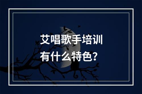 艾唱歌手培训有什么特色？