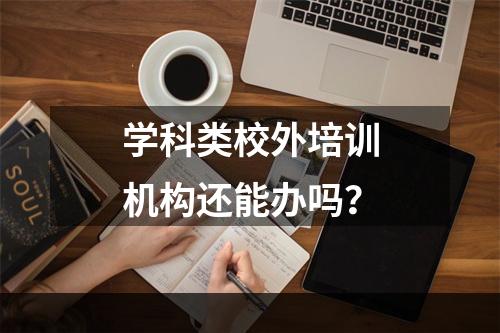 学科类校外培训机构还能办吗？