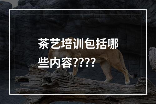 茶艺培训包括哪些内容????