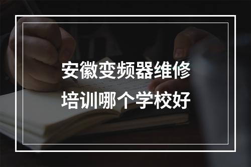 安徽变频器维修培训哪个学校好