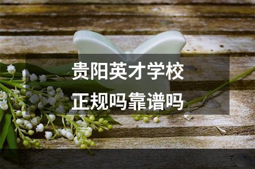 贵阳英才学校正规吗靠谱吗