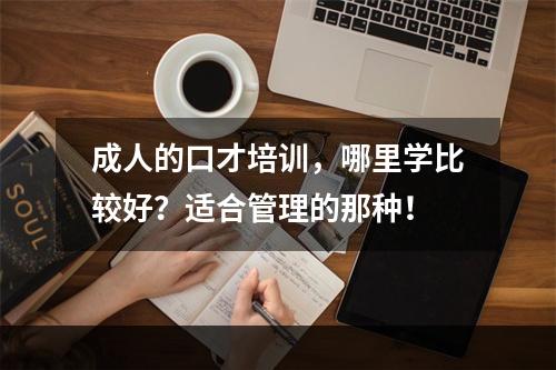 成人的口才培训，哪里学比较好？适合管理的那种！