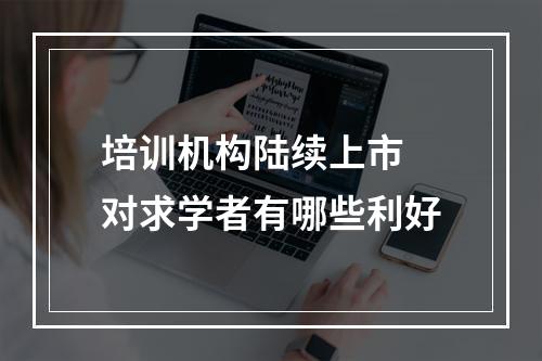 培训机构陆续上市 对求学者有哪些利好