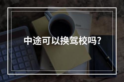 中途可以换驾校吗?