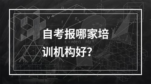 自考报哪家培训机构好？