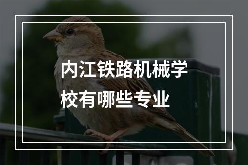 内江铁路机械学校有哪些专业