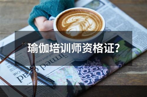 瑜伽培训师资格证？