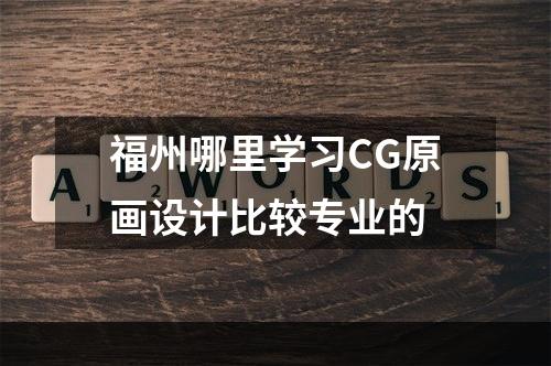 福州哪里学习CG原画设计比较专业的