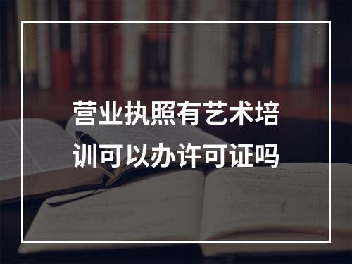 营业执照有艺术培训可以办许可证吗