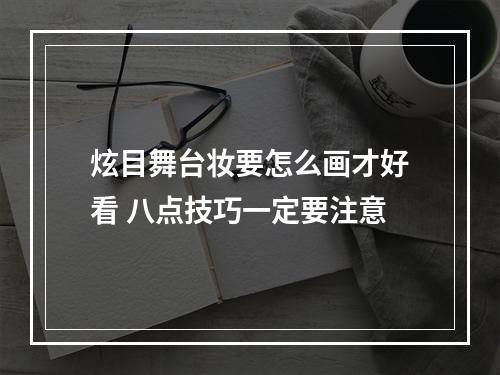 炫目舞台妆要怎么画才好看 八点技巧一定要注意