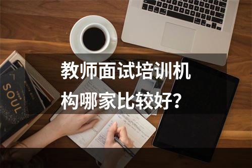 教师面试培训机构哪家比较好？