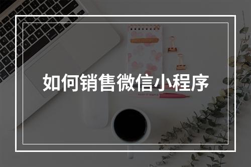 如何销售微信小程序