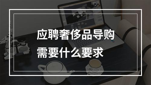 应聘奢侈品导购需要什么要求