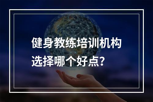 健身教练培训机构选择哪个好点？