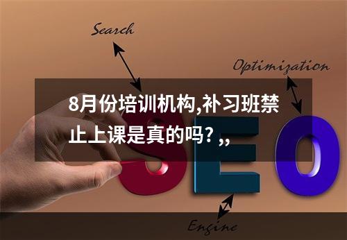 8月份培训机构,补习班禁止上课是真的吗? ,,