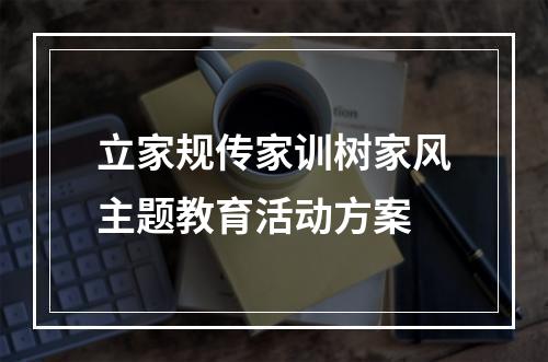 立家规传家训树家风主题教育活动方案