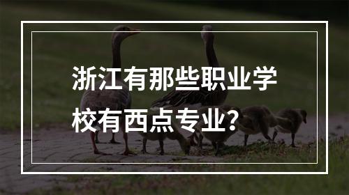 浙江有那些职业学校有西点专业？