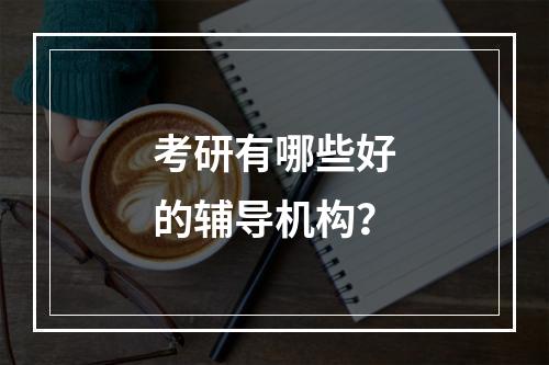 考研有哪些好的辅导机构？