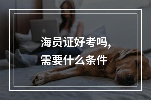 海员证好考吗,需要什么条件