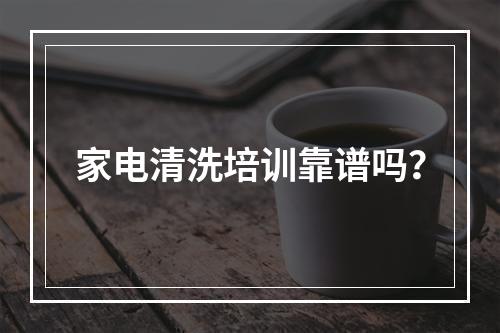 家电清洗培训靠谱吗？