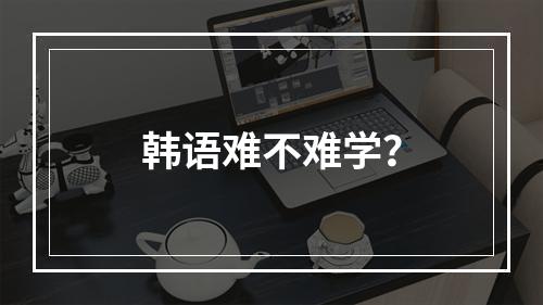 韩语难不难学？